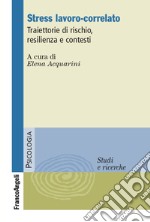 Stress lavoro-correlato. Traiettorie di rischio, resilienza e contesti