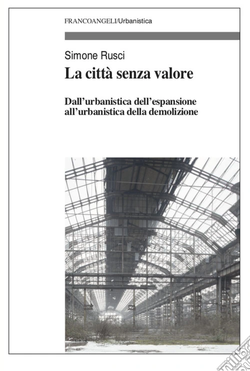 La città senza valore. Dall'urbanistica dell'espansione all'urbanistica della demolizione