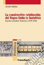 La constructive relationship del Regno Unito in Sudafrica. Il primo mandato Thatcher (1979-1983) libro