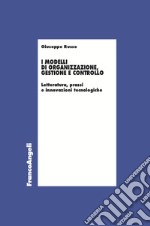 I modelli di organizzazione, gestione e controllo. Letterature, prassi e innovazioni tecnologiche libro