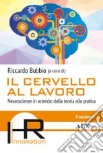 Il cervello al lavoro. Neuroscienze in azienda: dalla teoria alla pratica libro