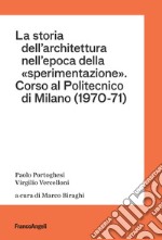 La storia dell'architettura nell'epoca della «sperimentazione». Corso al Politecnico di Milano (1970-1971) libro