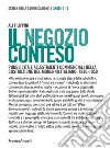 Il negozio conteso. Pubblicità e allestimenti commerciali nella costruzione del Moderno italiano: 1930-1950 libro