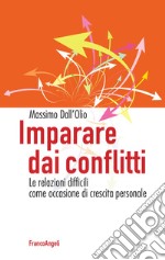 Imparare dai conflitti. Le relazioni difficili come occasione di crescita personale libro