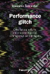 Performance Glitch. Oltre l'azione nell' arte, nelle rappresentazioni e nella comunicazione visuale libro