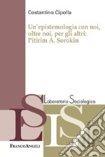 Un'epistemologia con noi, oltre noi, per gli altri: Pitirim A. Sorokin libro