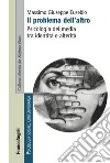 Il problema dell'altro. Psicologia dei media tra identità e alterità libro di Eusebio Massimo Giuseppe