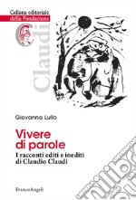 Vivere di parole. I racconti editi e inediti di Claudio Claudi libro