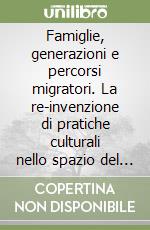 Famiglie, generazioni e percorsi migratori. La re-invenzione di pratiche culturali nello spazio del quotidiano