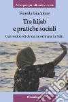 Tra hijab e pratiche sociali. Generazioni di donne musulmane in Italia libro