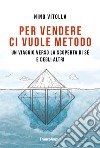 Per vendere ci vuole metodo. Un viaggio verso la scoperta di sé e degli altri libro