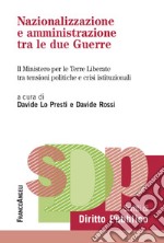 Nazionalizzazione e amministrazione tra le due guerre. Il Ministero per le Terre Liberate tra tensioni politiche e crisi istituzionali libro