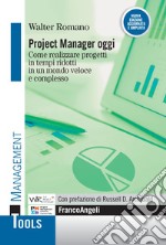 Project manager oggi. Come realizzare progetti in tempi ridotti in un mondo veloce e complesso libro