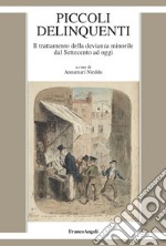 Piccoli delinquenti. Il trattamento della devianza minorile dal Settecento ad oggi libro