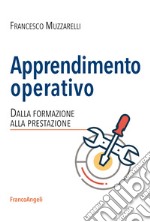 Apprendimento operativo. Dalla formazione alla prestazione libro