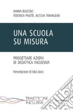 Una scuola su misura. Progettare azioni di didattica inclusiva