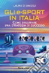 Gli e-sports in Italia. Come sviluppare una strategia di successo libro