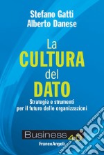 La cultura del dato. Strategie e strumenti per il futuro delle organizzazioni libro