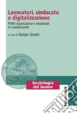 Lavoratori, sindacato e digitalizzazione. Profili organizzativi e relazionali in cambiamento libro