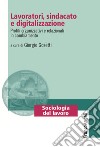 Lavoratori, sindacato e digitalizzazione. Profili organizzativi e relazionali in cambiamento libro