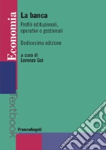 La banca. Profili istituzionali, operativi e gestionali libro