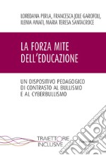 La forza mite dell'educazione. Un dispositivo pedagogico di contrasto al bullismo e cyberbullismo