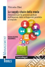 La supply chain della moda. Strumenti per la gestione globale del'impresa: dallo sviluppo del prodotto al negozio. Nuova ediz.