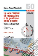 Le operazioni di magazzino e la gestione delle scorte. Un manuale per tutti libro