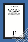 La via etica del senso. Ermeneutiche del testo sacro nel pensiero contemporaneo libro di Montanari Luca