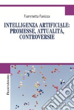 Intelligenza artificiale: promesse, attualità, controversie libro