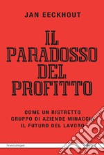 Il paradosso del profitto. Come un ristretto gruppo di aziende minaccia il futuro del lavoro libro