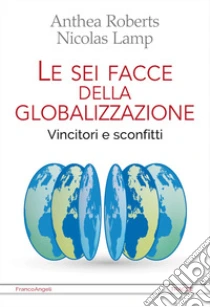 Le sei facce della globalizzazione. Vincitori e sconfitti