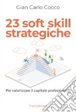 23 soft skill strategiche. Per valorizzare il capitale professionale libro