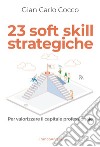 23 soft skill strategiche. Per valorizzare il capitale professionale libro