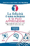 La felicità è una scienza e si può apprendere. Strategie positive per allenare e promuovere il benessere al lavoro e nella vita libro