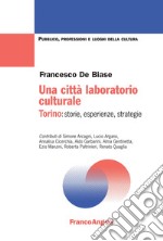 Una città laboratorio culturale. Torino: storie, esperienze, strategie