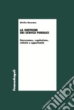 La gestione dei servizi pubblici. Governance, regolazione, criticità e opportunità libro