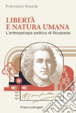 Libertà e natura umana. L'antropologia politica di Rousseau libro