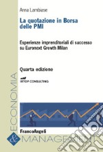 La quotazione in borsa delle PMI. Esperienze imprenditoriali di successo su Euronext Growth Milan libro