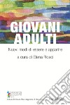 Giovani adulti. Nuovi modi di essere e apparire libro