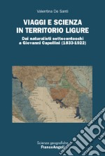 Viaggi e scienza in territorio ligure. Dai naturalisti settecenteschi a Giovanni Capellini (1833-1922) libro