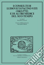 I consulti di Ludovico Pacini Viti (1662-1732) e di altri medici del suo tempo libro