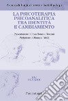 La psicoterapia psicoanalitica tra identità e cambiamento libro