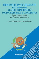 Processi di invecchiamento in territori ad alta complessità socioculturale e linguistica. Parole, contesti e sfide per l'educazione permanente libro