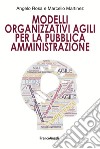 Modelli organizzativi agili per la pubblica amministrazione libro