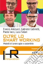 Oltre lo smart working. Modelli di lavoro agile e sostenibile libro