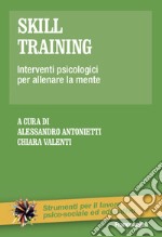 Skill training. Interventi psicologici per allenare la mente libro