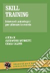 Skill training. Interventi psicologici per allenare la mente libro