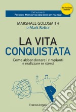 La vita conquistata. Come abbandonare i rimpianti e realizzare se stessi libro