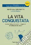 La vita conquistata. Come abbandonare i rimpianti e realizzare se stessi libro